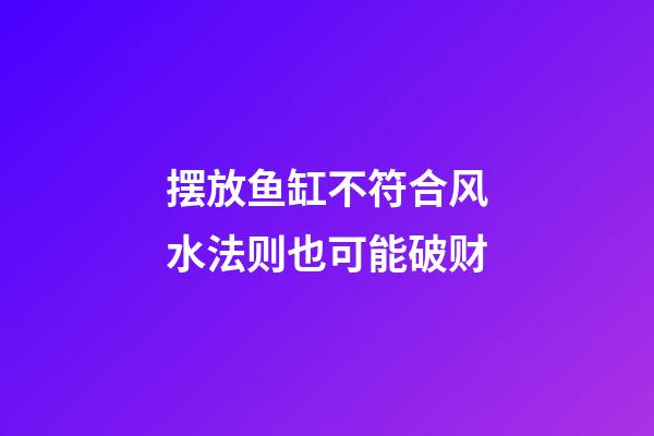 摆放鱼缸不符合风水法则也可能破财