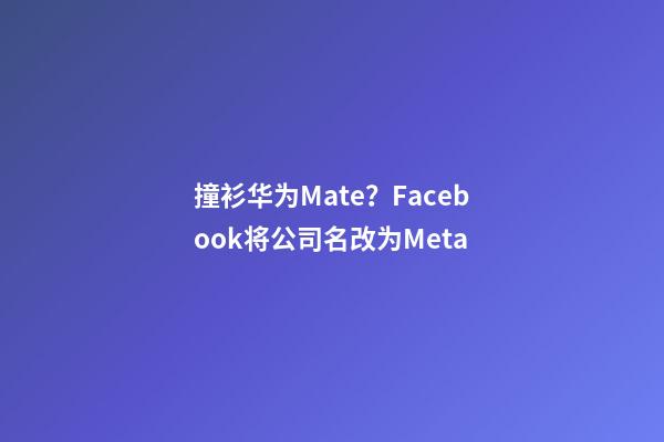 撞衫华为Mate？Facebook将公司名改为Meta-第1张-公司起名-玄机派