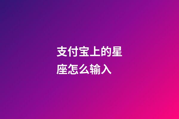 支付宝上的星座怎么输入