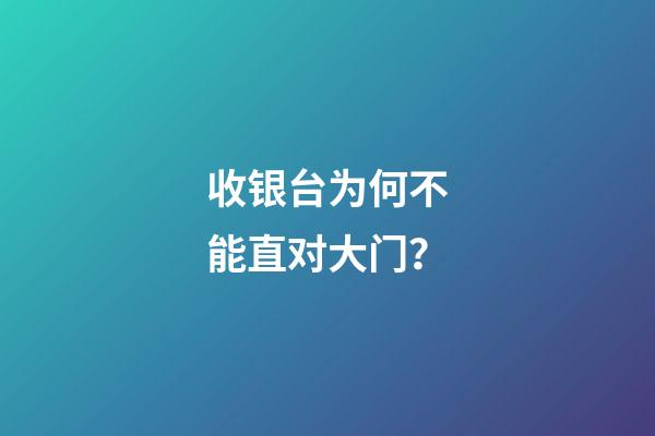 收银台为何不能直对大门？