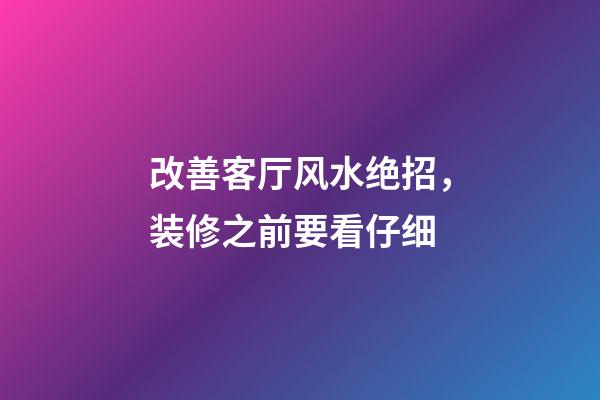 改善客厅风水绝招，装修之前要看仔细