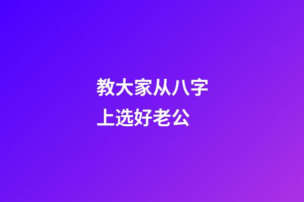 教大家从八字上选好老公