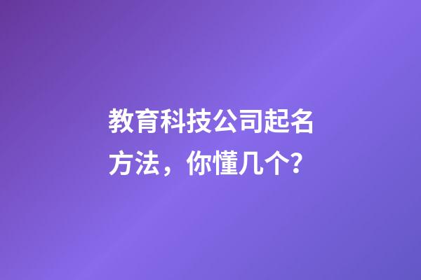 教育科技公司起名方法，你懂几个？-第1张-公司起名-玄机派