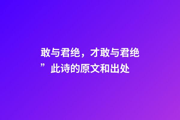 敢与君绝，才敢与君绝”此诗的原文和出处-第1张-观点-玄机派