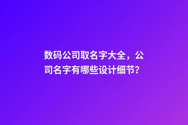 数码公司取名字大全，公司名字有哪些设计细节？-第1张-公司起名-玄机派