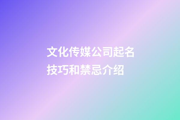 文化传媒公司起名技巧和禁忌介绍-第1张-公司起名-玄机派