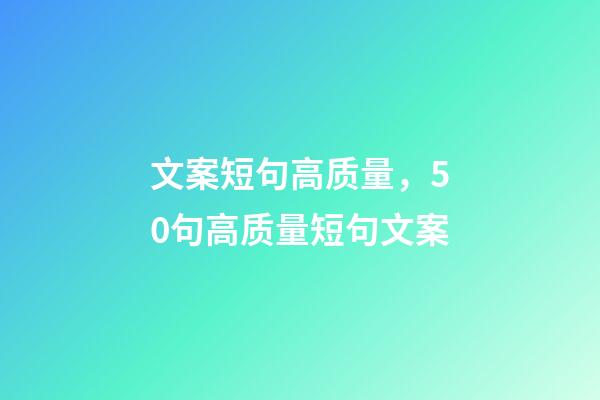 文案短句高质量，50句高质量短句文案-第1张-观点-玄机派