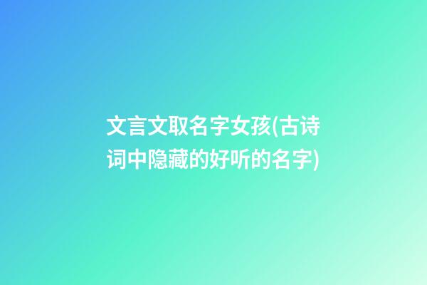 文言文取名字女孩(古诗词中隐藏的好听的名字)