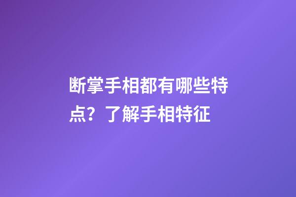 断掌手相都有哪些特点？了解手相特征