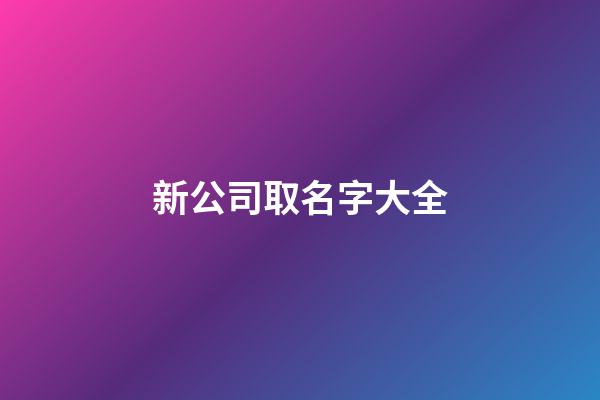 新公司取名字大全