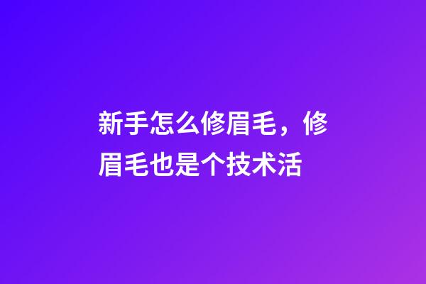 新手怎么修眉毛，修眉毛也是个技术活-第1张-观点-玄机派