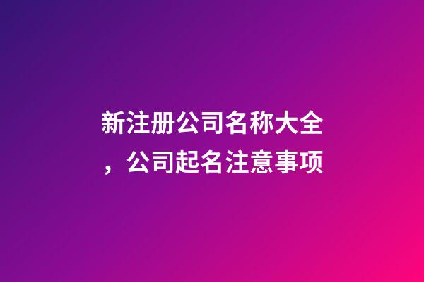 新注册公司名称大全，公司起名注意事项-第1张-公司起名-玄机派