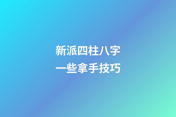 新派四柱八字一些拿手技巧