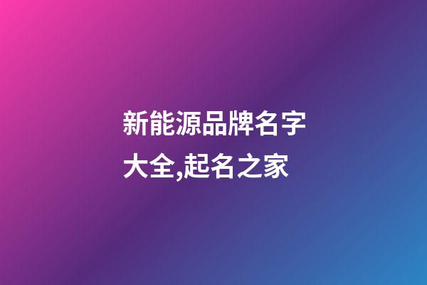 新能源品牌名字大全,起名之家-第1张-商标起名-玄机派