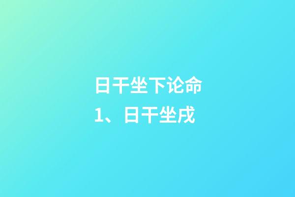 日干坐下论命1、日干坐戌