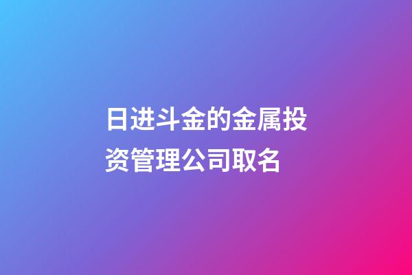 日进斗金的金属投资管理公司取名-第1张-公司起名-玄机派