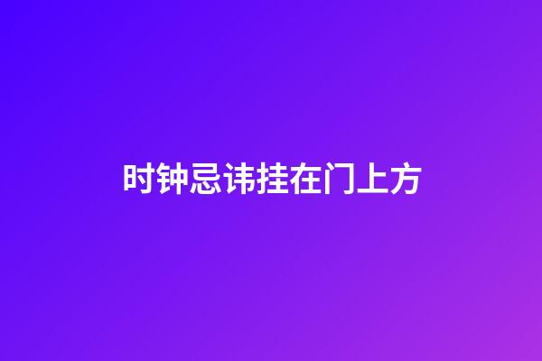 时钟忌讳挂在门上方