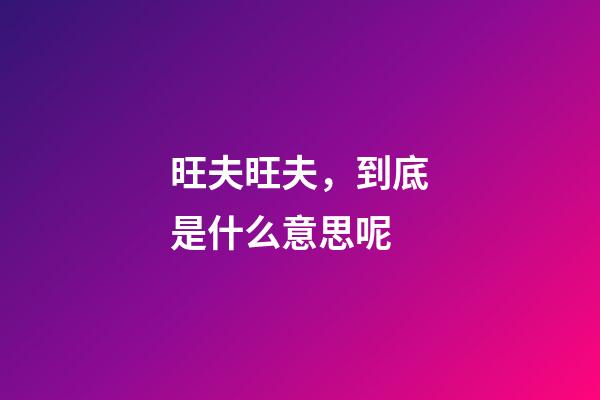 旺夫旺夫，到底是什么意思呢?