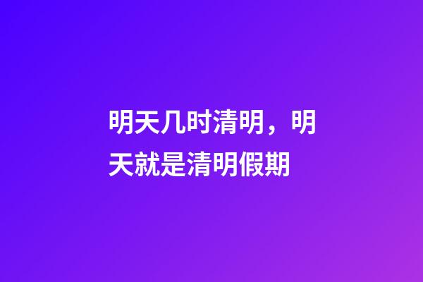 明天几时清明，明天就是清明假期-第1张-观点-玄机派