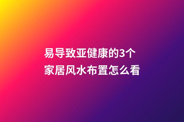 易导致亚健康的3个家居风水布置怎么看