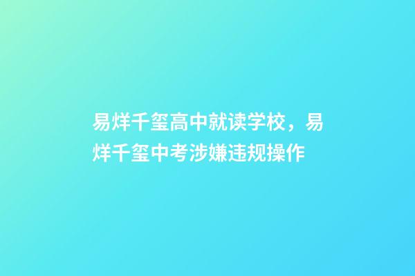 易烊千玺高中就读学校，易烊千玺中考涉嫌违规操作-第1张-观点-玄机派