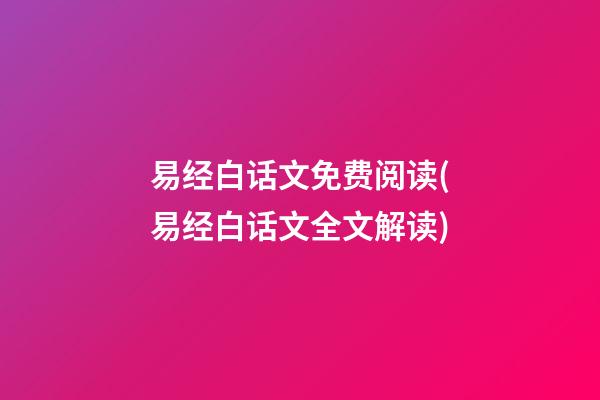 易经白话文免费阅读(易经白话文全文解读)