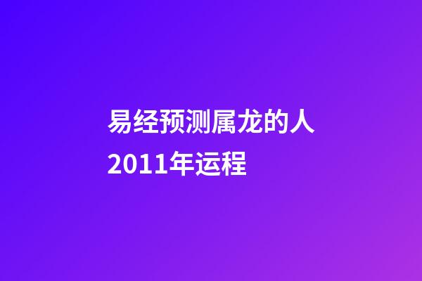 易经预测属龙的人2011年运程