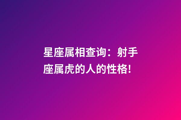 星座属相查询：射手座属虎的人的性格!