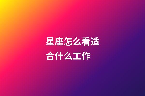 星座怎么看适合什么工作-第1张-星座运势-玄机派