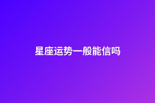 星座运势一般能信吗-第1张-星座运势-玄机派