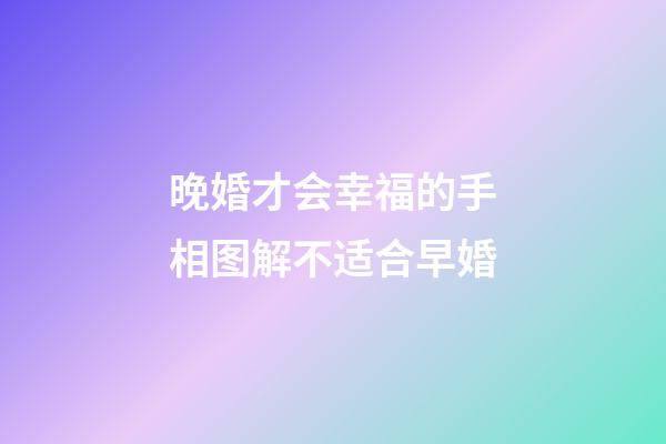 晚婚才会幸福的手相图解不适合早婚