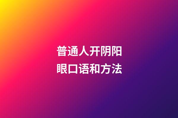 普通人开阴阳眼口语和方法