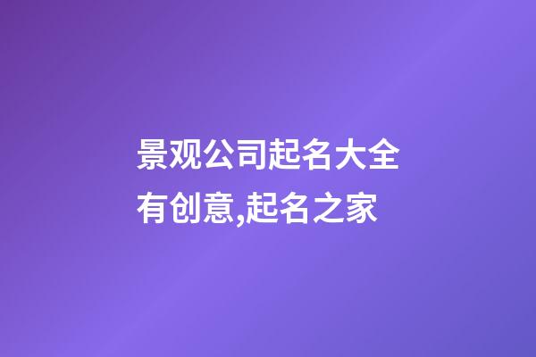 景观公司起名大全有创意,起名之家