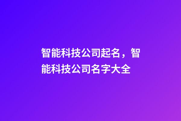 智能科技公司起名，智能科技公司名字大全-第1张-公司起名-玄机派