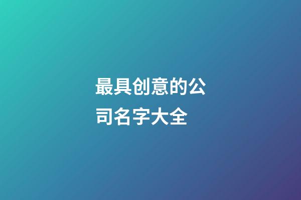 最具创意的公司名字大全-第1张-公司起名-玄机派