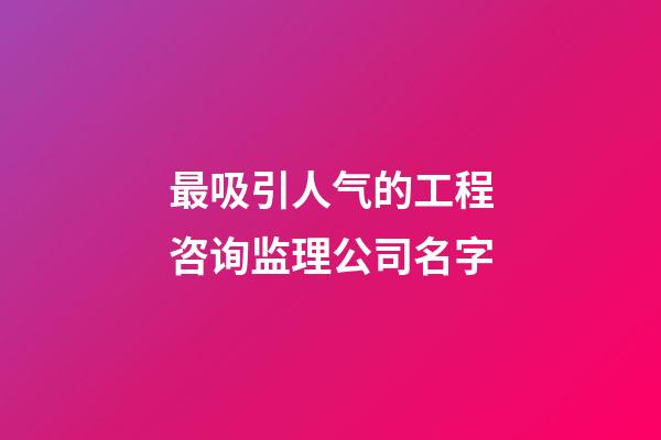 最吸引人气的工程咨询监理公司名字-第1张-公司起名-玄机派