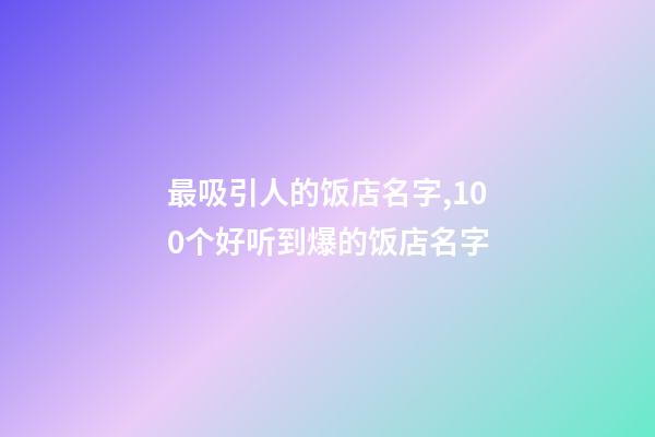 最吸引人的饭店名字,100个好听到爆的饭店名字