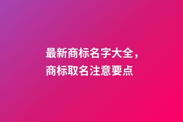 最新商标名字大全，商标取名注意要点