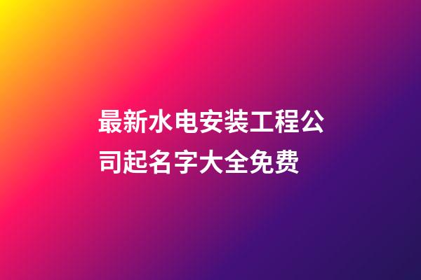 最新水电安装工程公司起名字大全免费-第1张-公司起名-玄机派