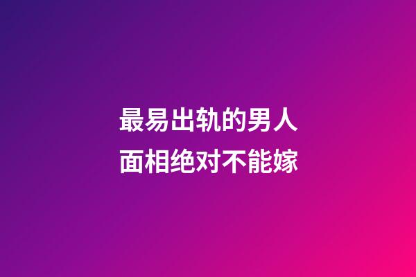 最易出轨的男人面相绝对不能嫁