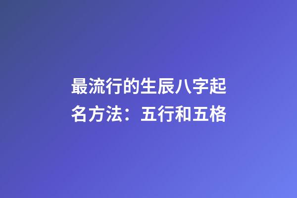 最流行的生辰八字起名方法：五行和五格