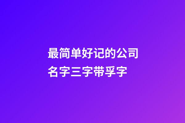 最简单好记的公司名字三字带孚字-第1张-公司起名-玄机派