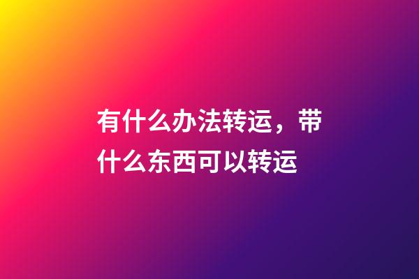 有什么办法转运，带什么东西可以转运