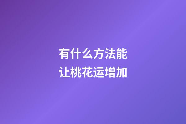 有什么方法能让桃花运增加