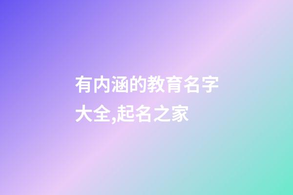 有内涵的教育名字大全,起名之家-第1张-店铺起名-玄机派