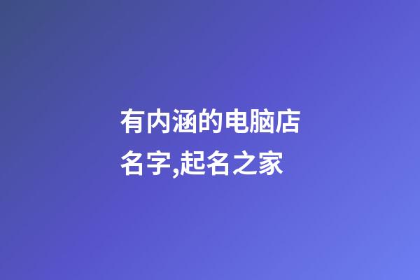 有内涵的电脑店名字,起名之家-第1张-店铺起名-玄机派