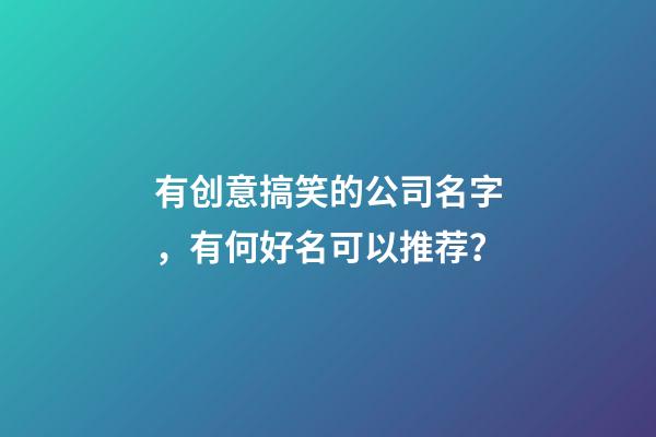 有创意搞笑的公司名字，有何好名可以推荐？-第1张-公司起名-玄机派