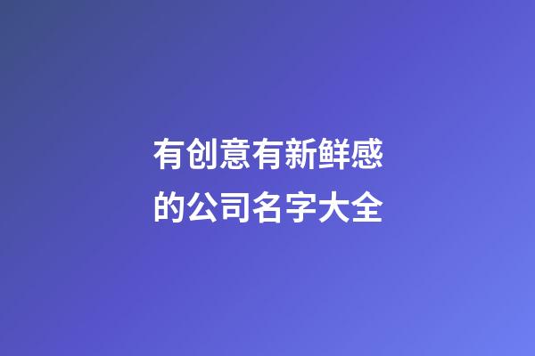 有创意有新鲜感的公司名字大全