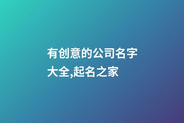 有创意的公司名字大全,起名之家