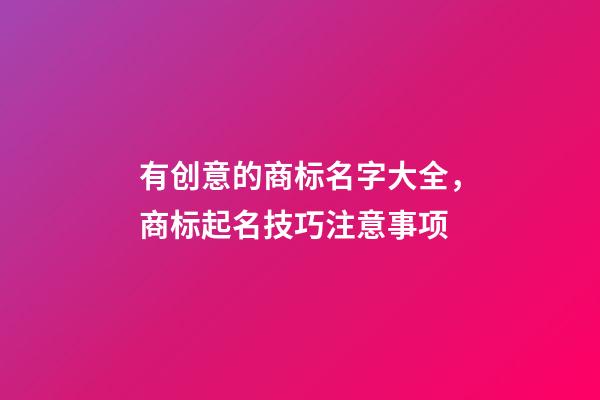 有创意的商标名字大全，商标起名技巧注意事项-第1张-商标起名-玄机派